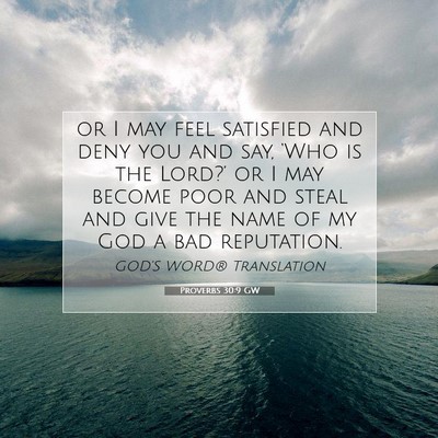 Picture 07 - Proverbs 30:9 GW - or I may feel satisfied and deny you and say, - Bible Verse Picture