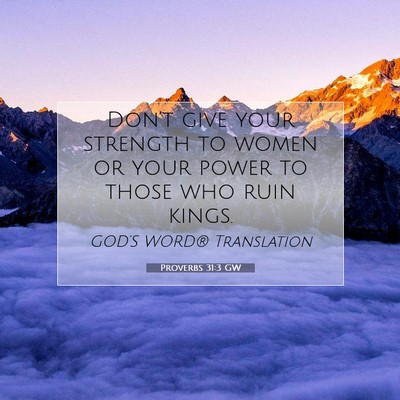 Picture 07 - Proverbs 31:3 GW - Don’t give your strength to women or your power - Bible Verse Picture