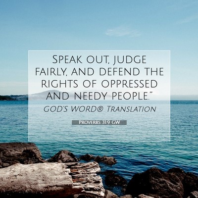 Picture 07 - Proverbs 31:9 GW - Speak out, judge fairly, and defend the rights of - Bible Verse Picture