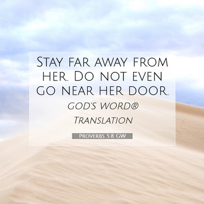 Picture 07 - Proverbs 5:8 GW - Stay far away from her. Do not even go near her - Bible Verse Picture