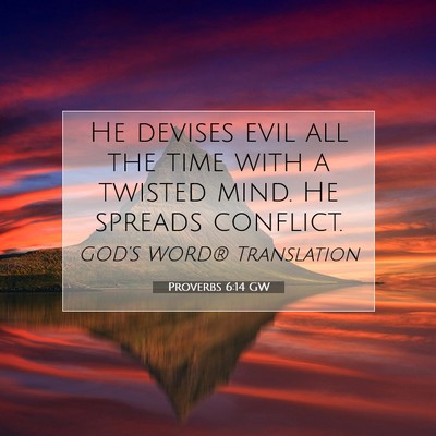 Picture 07 - Proverbs 6:14 GW - He devises evil all the time with a twisted mind. - Bible Verse Picture