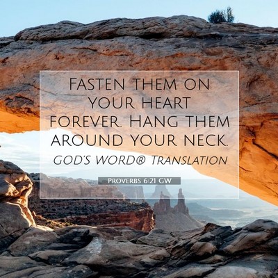 Picture 07 - Proverbs 6:21 GW - Fasten them on your heart forever. Hang them - Bible Verse Picture