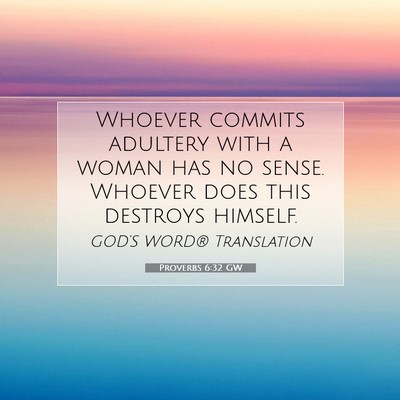 Picture 07 - Proverbs 6:32 GW - Whoever commits adultery with a woman has no - Bible Verse Picture