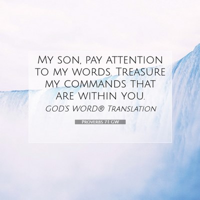 Picture 07 - Proverbs 7:1 GW - My son, pay attention to my words. Treasure my - Bible Verse Picture