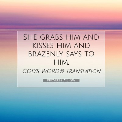 Picture 07 - Proverbs 7:13 GW - She grabs him and kisses him and brazenly says to - Bible Verse Picture