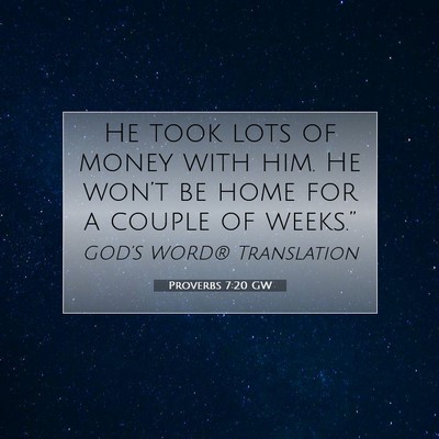Picture 07 - Proverbs 7:20 GW - He took lots of money with him. He won’t be - Bible Verse Picture