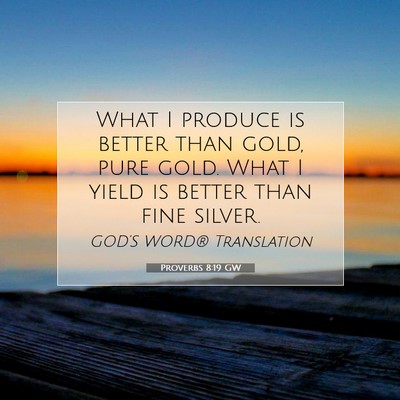 Picture 07 - Proverbs 8:19 GW - What I produce is better than gold, pure gold. - Bible Verse Picture