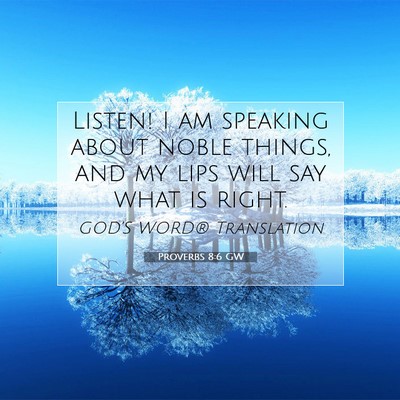 Picture 07 - Proverbs 8:6 GW - Listen! I am speaking about noble things, and my - Bible Verse Picture