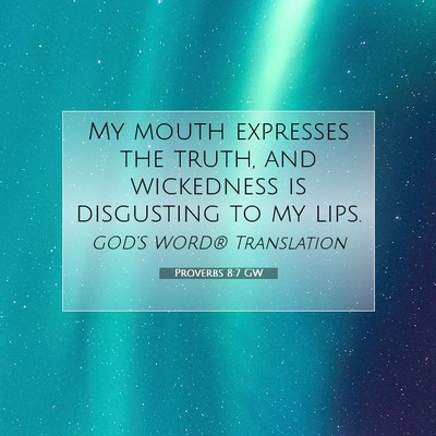 Picture 07 - Proverbs 8:7 GW - My mouth expresses the truth, and wickedness is - Bible Verse Picture