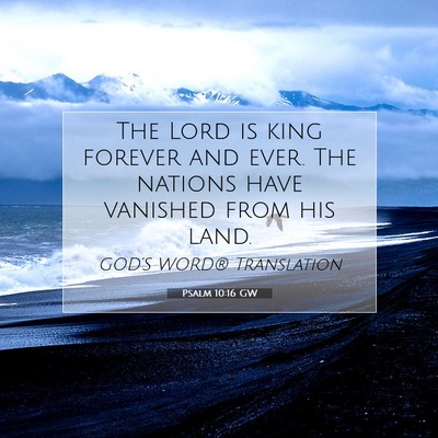 Picture 07 - Psalm 10:16 GW - The Lord is king forever and ever. The nations - Bible Verse Picture