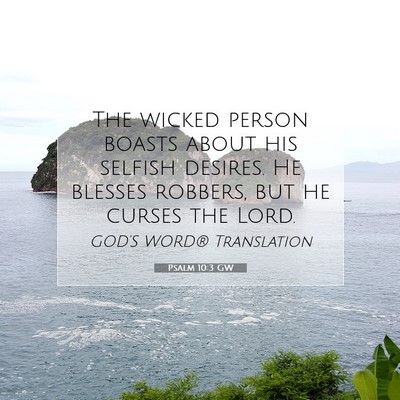 Picture 07 - Psalm 10:3 GW - The wicked person boasts about his selfish - Bible Verse Picture