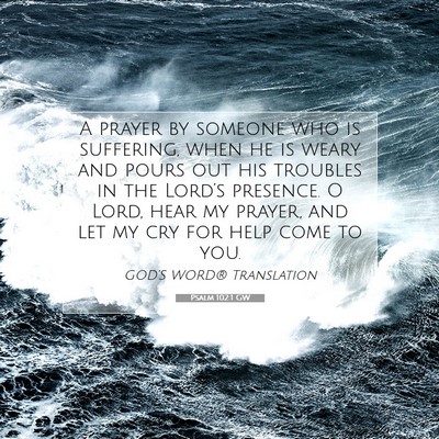 Picture 07 - Psalm 102:1 GW - A prayer by someone who is suffering, when he is - Bible Verse Picture