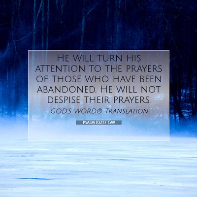 Picture 07 - Psalm 102:17 GW - He will turn his attention to the prayers of - Bible Verse Picture