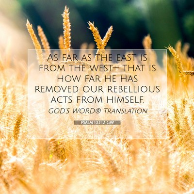 Picture 07 - Psalm 103:12 GW - As far as the east is from the west— that is - Bible Verse Picture
