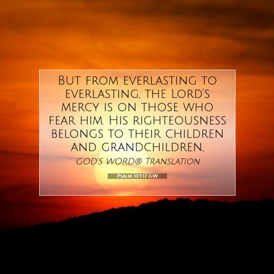 Picture 07 - Psalm 103:17 GW - But from everlasting to everlasting, the Lord’s - Bible Verse Picture