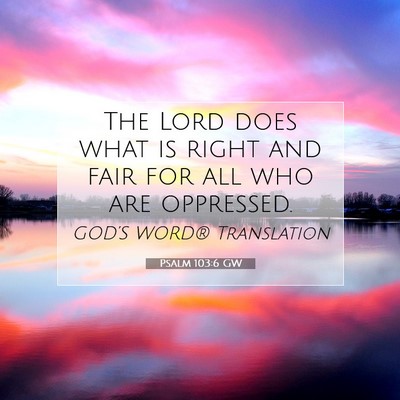 Picture 07 - Psalm 103:6 GW - The Lord does what is right and fair for all who - Bible Verse Picture