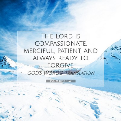 Picture 07 - Psalm 103:8 GW - The Lord is compassionate, merciful, patient, and - Bible Verse Picture