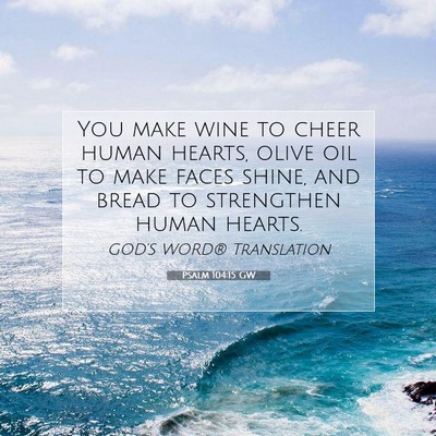 Picture 07 - Psalm 104:15 GW - You make wine to cheer human hearts, olive oil to - Bible Verse Picture