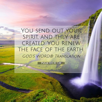 Picture 07 - Psalm 104:30 GW - You send out your Spirit, and they are created. - Bible Verse Picture
