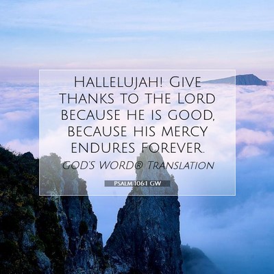 Picture 07 - Psalm 106:1 GW - Hallelujah! Give thanks to the Lord because he is - Bible Verse Picture