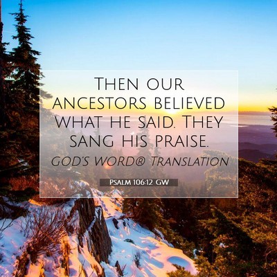 Picture 07 - Psalm 106:12 GW - Then our ancestors believed what he said. They - Bible Verse Picture