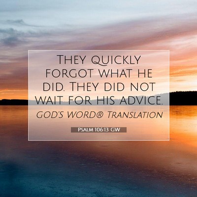 Picture 07 - Psalm 106:13 GW - They quickly forgot what he did. They did not - Bible Verse Picture