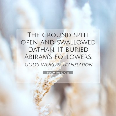Picture 07 - Psalm 106:17 GW - The ground split open and swallowed Dathan. It - Bible Verse Picture