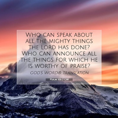 Picture 07 - Psalm 106:2 GW - Who can speak about all the mighty things the - Bible Verse Picture