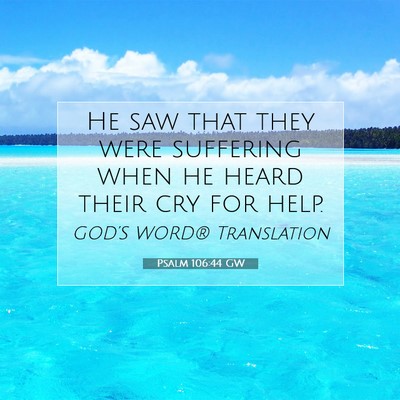 Picture 07 - Psalm 106:44 GW - He saw that they were suffering when he heard - Bible Verse Picture