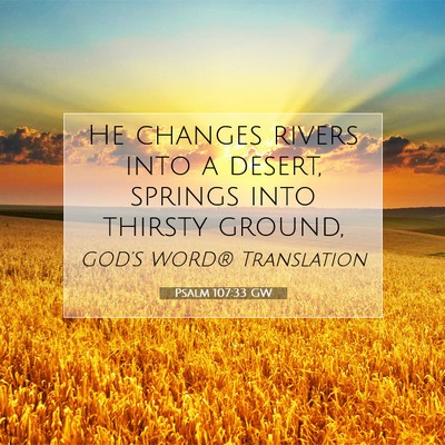 Picture 07 - Psalm 107:33 GW - He changes rivers into a desert, springs into - Bible Verse Picture