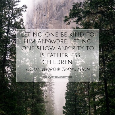 Picture 07 - Psalm 109:12 GW - Let no one be kind to him anymore. Let no one - Bible Verse Picture