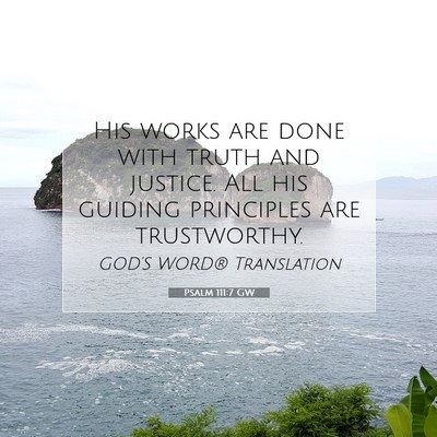 Picture 07 - Psalm 111:7 GW - His works are done with truth and justice. All - Bible Verse Picture