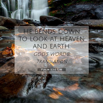 Picture 07 - Psalm 113:6 GW - He bends down to look at heaven and - Bible Verse Picture