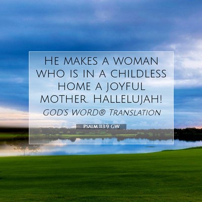 Picture 07 - Psalm 113:9 GW - He makes a woman who is in a childless home a - Bible Verse Picture