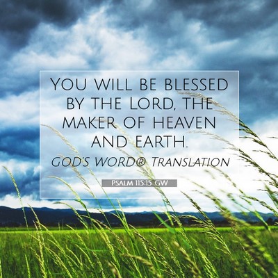 Picture 07 - Psalm 115:15 GW - You will be blessed by the Lord, the maker of - Bible Verse Picture