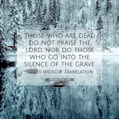 Picture 07 - Psalm 115:17 GW - Those who are dead do not praise the Lord, nor do - Bible Verse Picture