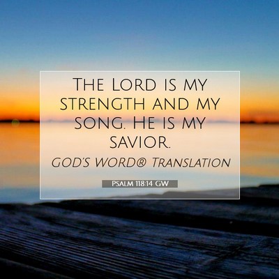 Picture 07 - Psalm 118:14 GW - The Lord is my strength and my song. He is my - Bible Verse Picture