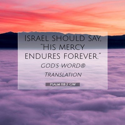 Picture 07 - Psalm 118:2 GW - Israel should say, “His mercy endures - Bible Verse Picture