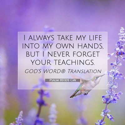Picture 07 - Psalm 119:109 GW - I always take my life into my own hands, but I - Bible Verse Picture