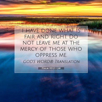 Picture 07 - Psalm 119:121 GW - I have done what is fair and right. Do not leave - Bible Verse Picture
