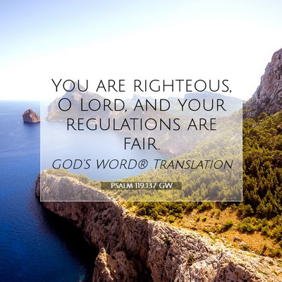 Picture 07 - Psalm 119:137 GW - You are righteous, O Lord, and your regulations - Bible Verse Picture