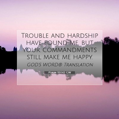 Picture 07 - Psalm 119:143 GW - Trouble and hardship have found me, but your - Bible Verse Picture