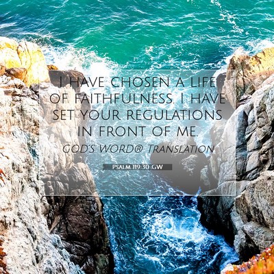 Picture 07 - Psalm 119:30 GW - I have chosen a life of faithfulness. I have set - Bible Verse Picture