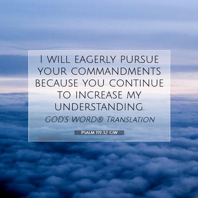 Picture 07 - Psalm 119:32 GW - I will eagerly pursue your commandments because - Bible Verse Picture
