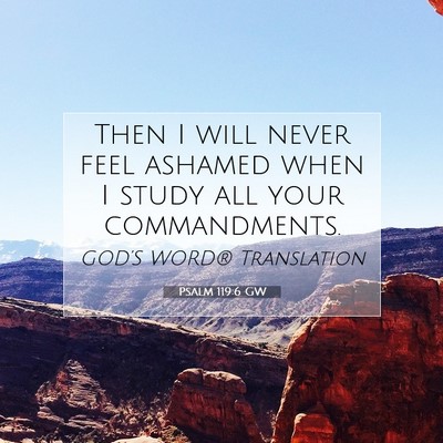 Picture 07 - Psalm 119:6 GW - Then I will never feel ashamed when I study all - Bible Verse Picture