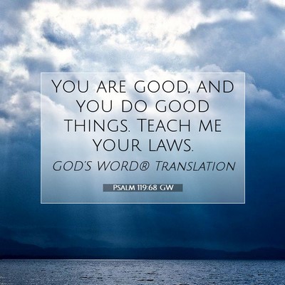 Picture 07 - Psalm 119:68 GW - You are good, and you do good things. Teach me - Bible Verse Picture