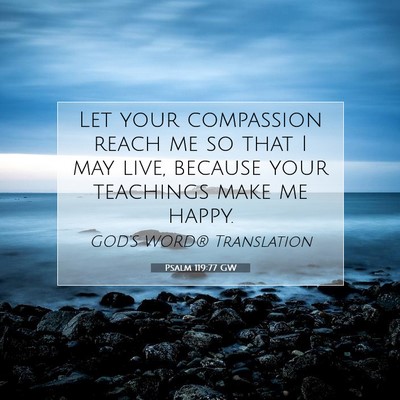 Picture 07 - Psalm 119:77 GW - Let your compassion reach me so that I may live, - Bible Verse Picture