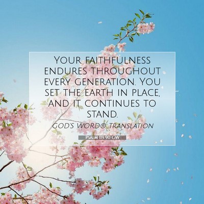 Picture 07 - Psalm 119:90 GW - Your faithfulness endures throughout every - Bible Verse Picture