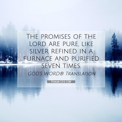 Picture 07 - Psalm 12:6 GW - The promises of the Lord are pure, like silver - Bible Verse Picture