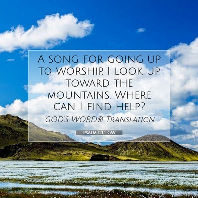 Picture 07 - Psalm 121:1 GW - A song for going up to worship. I look up toward - Bible Verse Picture